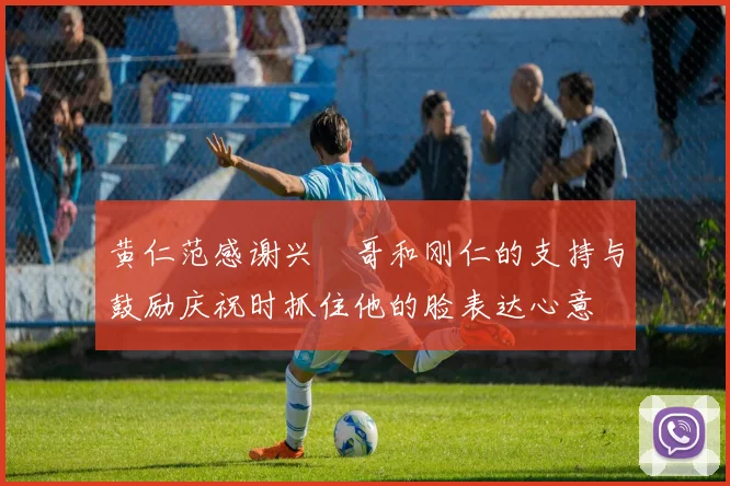 黄仁范感谢兴慜哥和刚仁的支持与鼓励庆祝时抓住他的脸表达心意