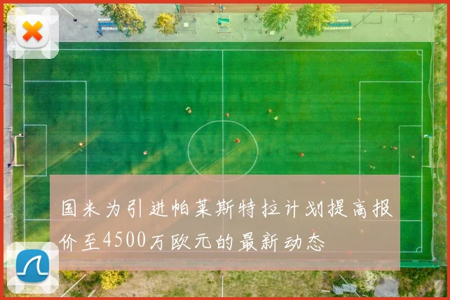 国米为引进帕莱斯特拉计划提高报价至4500万欧元的最新动态